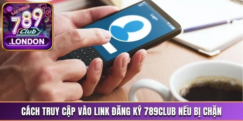 Đăng Ký 789Club Để Trải Nghiệm Game Đổi Thưởng Online 3 Cách truy cập vào link đăng ký 789Club nếu bị chặn