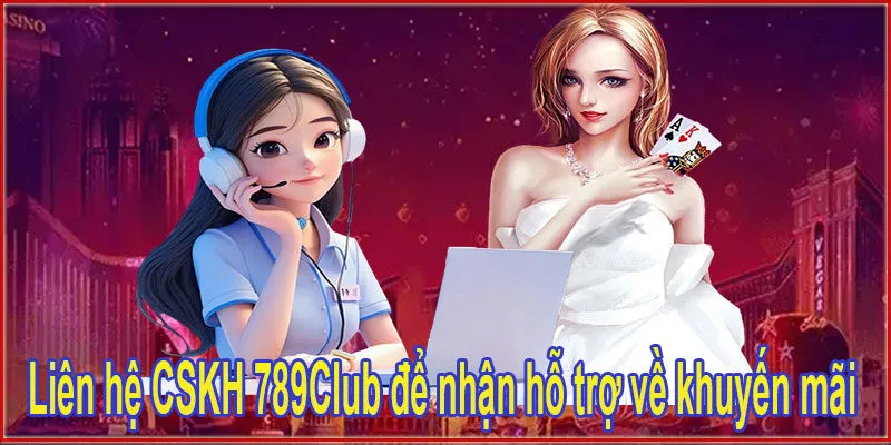 Liên hệ CSKH 789Club để nhận hỗ trợ về khuyến mãi