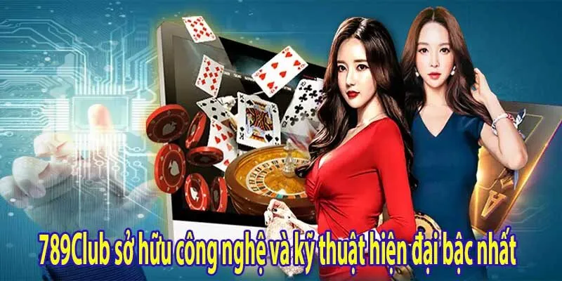 789Club sở hữu công nghệ và kỹ thuật hiện đại bậc nhất