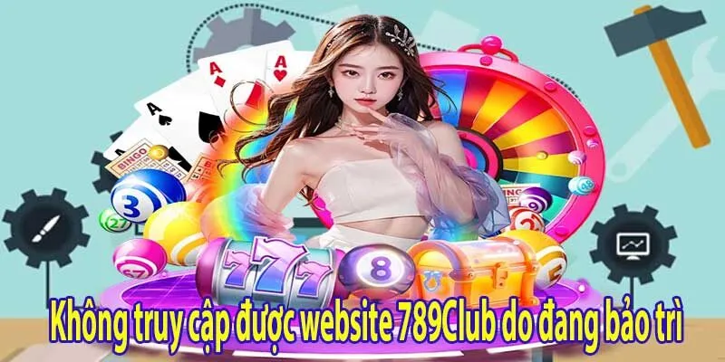 Không truy cập được website 789Club do đang bảo trì