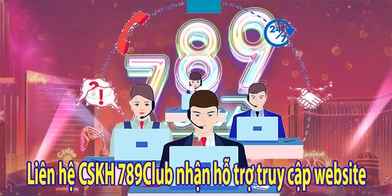 Liên hệ CSKH 789Club nhận hỗ trợ truy cập website