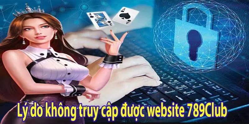 Lý do không truy cập được website 789Club