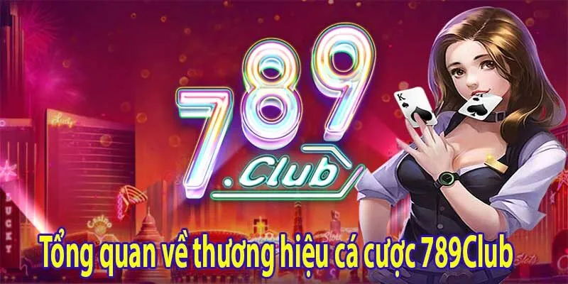 Tổng quan về thương hiệu cá cược 789Club